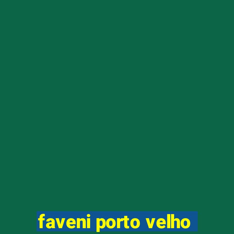 faveni porto velho