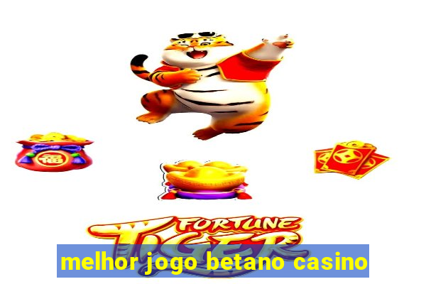 melhor jogo betano casino