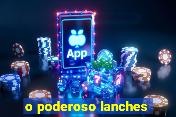 o poderoso lanches