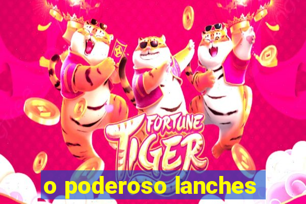 o poderoso lanches