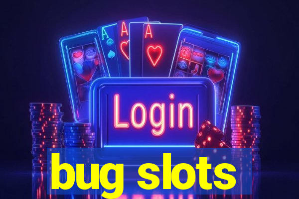 bug slots