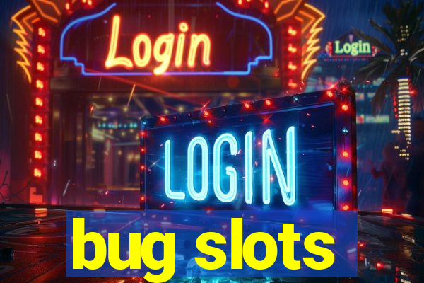 bug slots