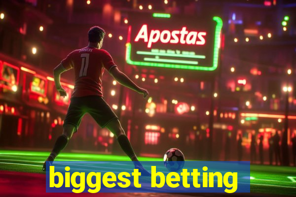 biggest betting