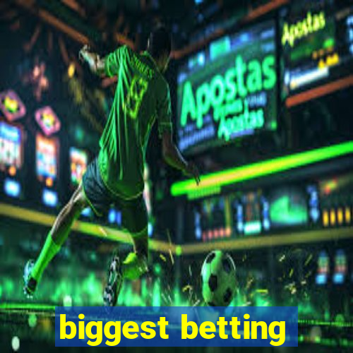 biggest betting