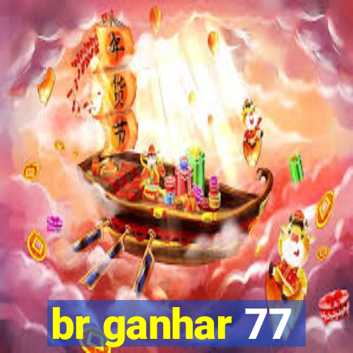 br ganhar 77