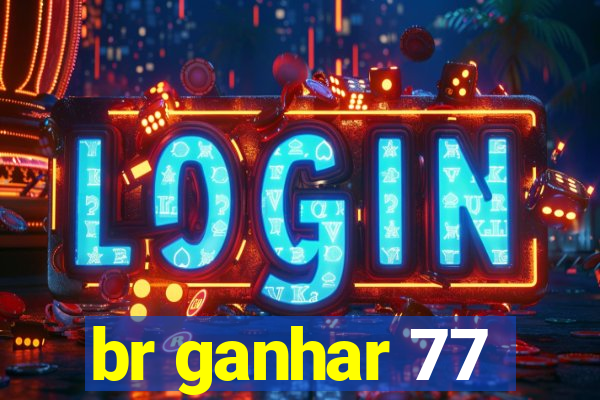 br ganhar 77