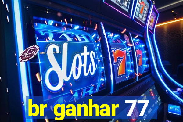 br ganhar 77