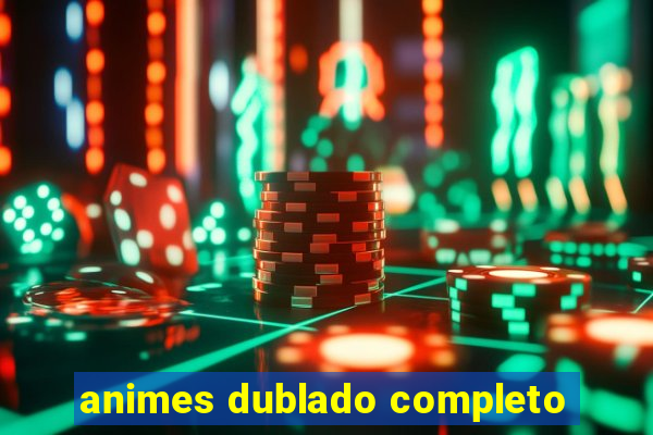 animes dublado completo