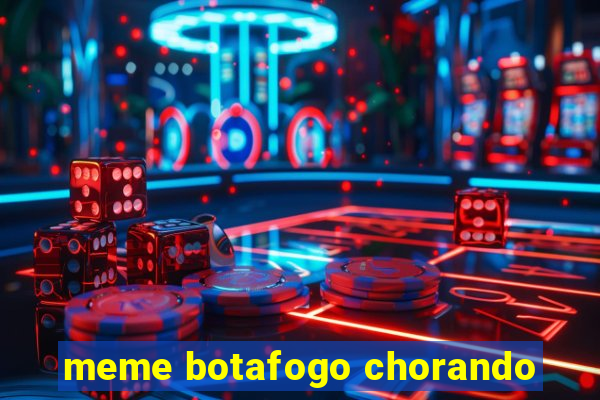 meme botafogo chorando