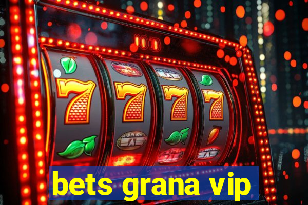 bets grana vip