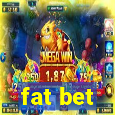 fat bet