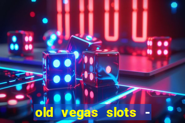 old vegas slots - casino 777