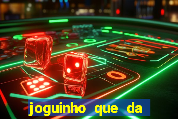 joguinho que da dinheiro para come?ar a jogar