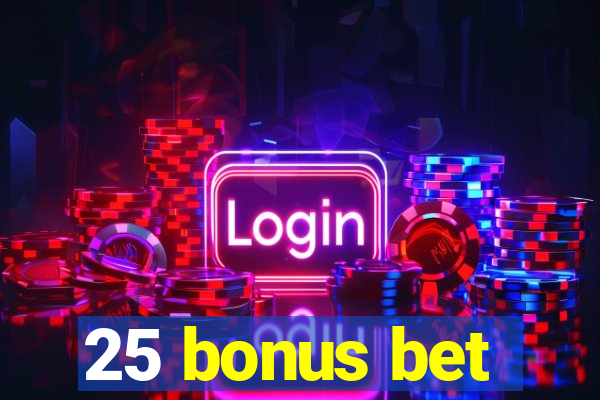 25 bonus bet