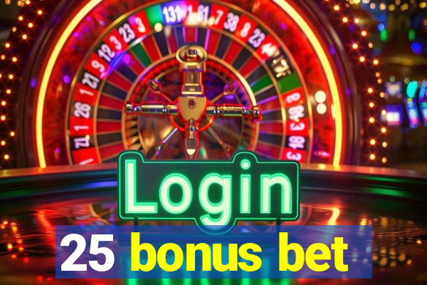 25 bonus bet