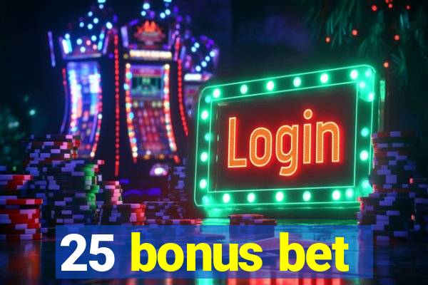 25 bonus bet