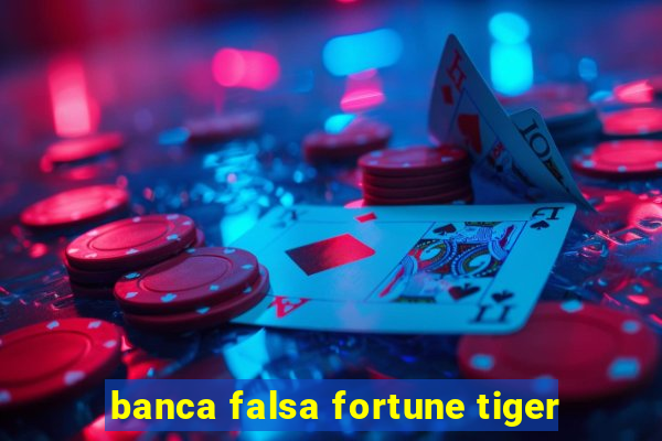 banca falsa fortune tiger