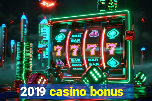 2019 casino bonus