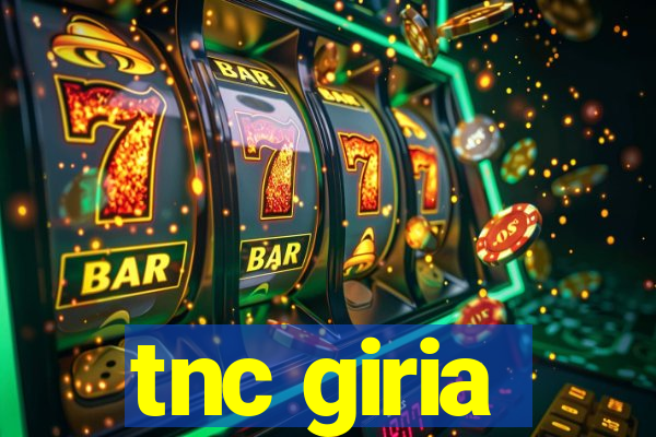 tnc giria