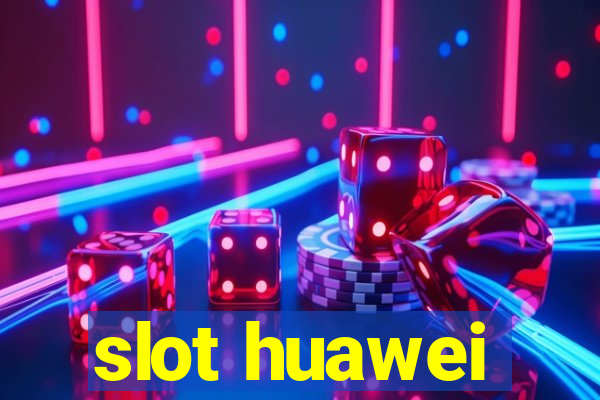 slot huawei