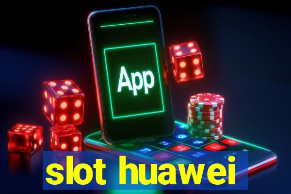 slot huawei