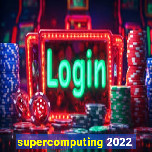 supercomputing 2022