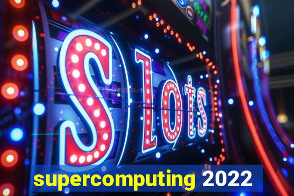 supercomputing 2022