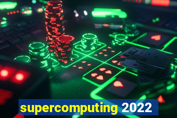 supercomputing 2022