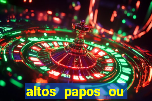 altos papos ou autos papos