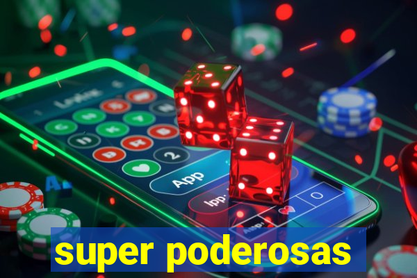 super poderosas