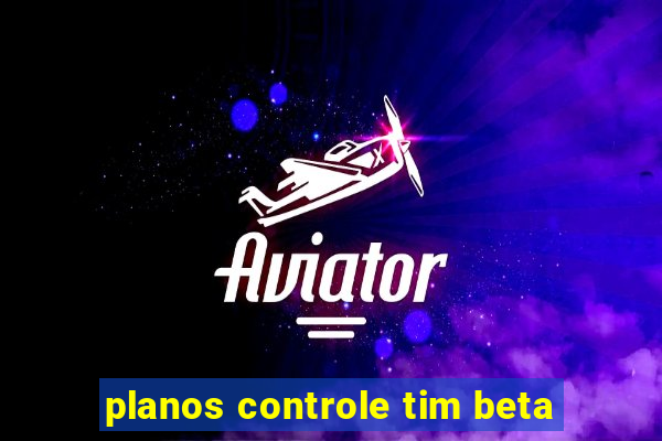 planos controle tim beta