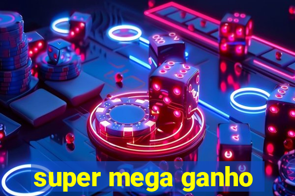 super mega ganho