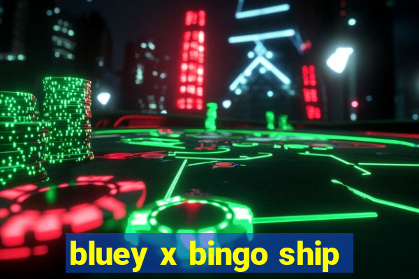 bluey x bingo ship