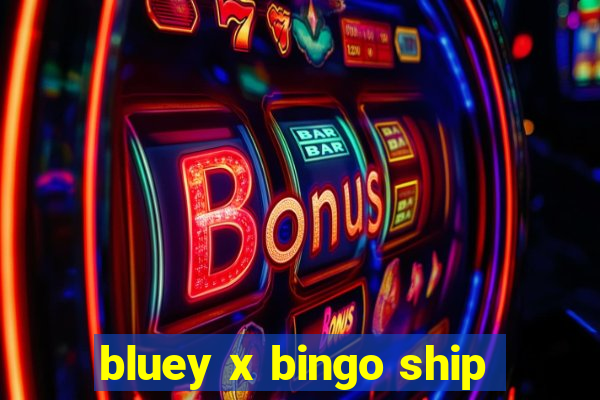 bluey x bingo ship