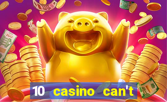 10 casino can't get over