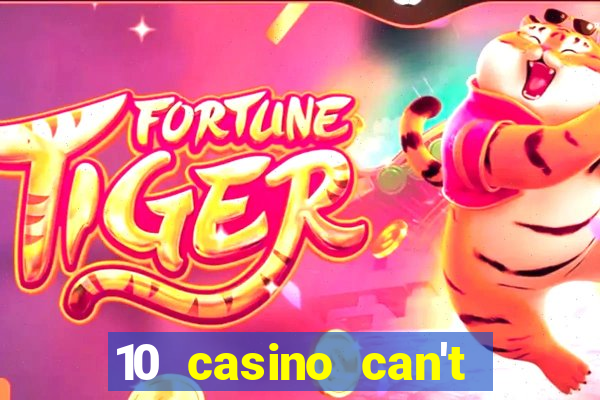 10 casino can't get over