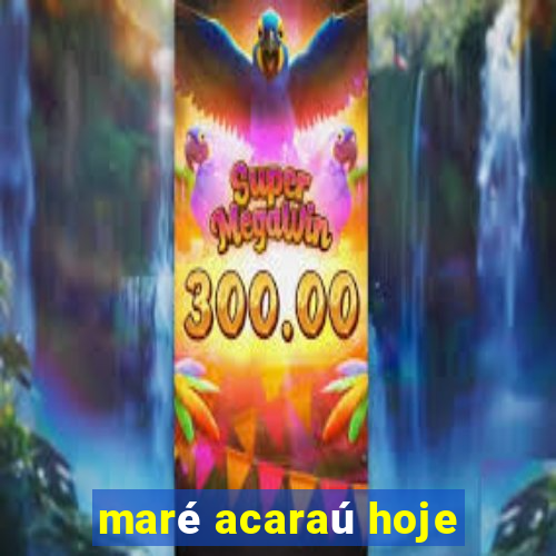 maré acaraú hoje