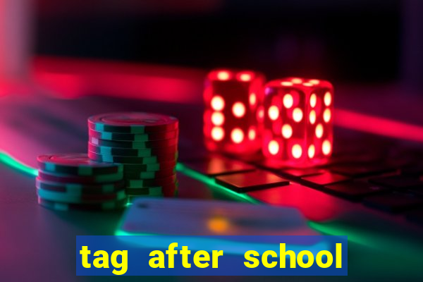 tag after school apk download