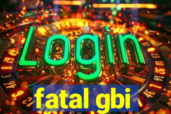 fatal gbi