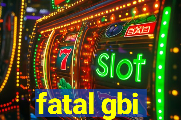 fatal gbi