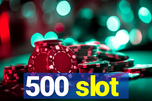 500 slot