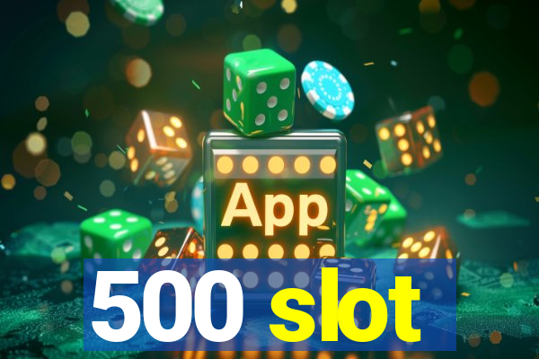 500 slot