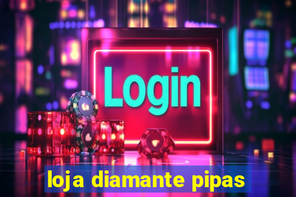 loja diamante pipas