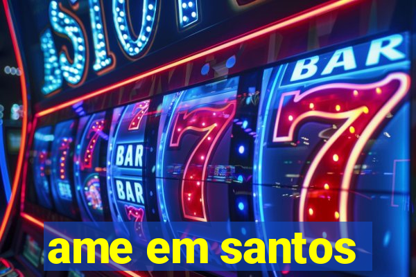 ame em santos