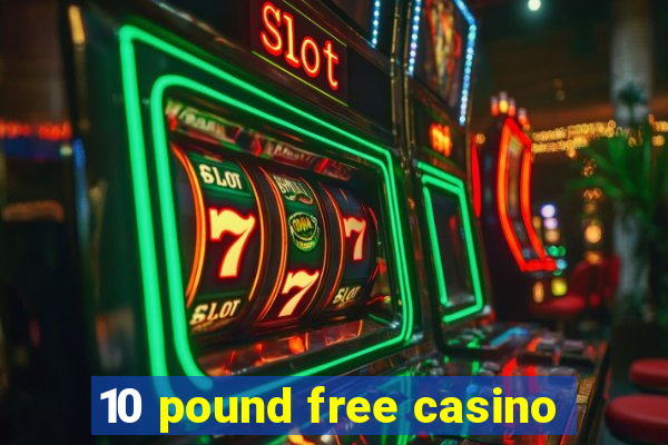 10 pound free casino