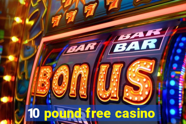 10 pound free casino