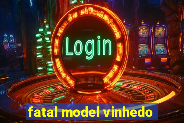 fatal model vinhedo