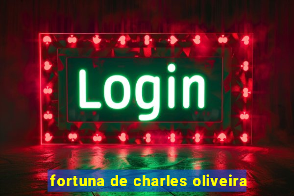 fortuna de charles oliveira