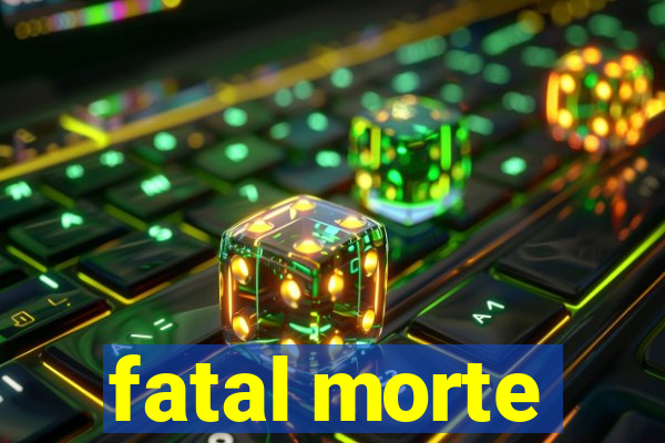 fatal morte