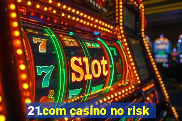 21.com casino no risk